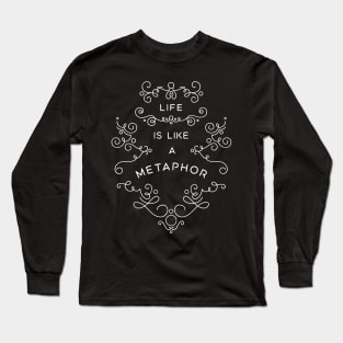 Life is Like a Metaphor Long Sleeve T-Shirt